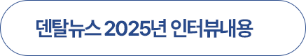 덴탈뉴스 2025년 인터뷰내용